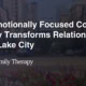 How Emotionally Focused Couples Therapy Transforms Relationships in Salt Lake City