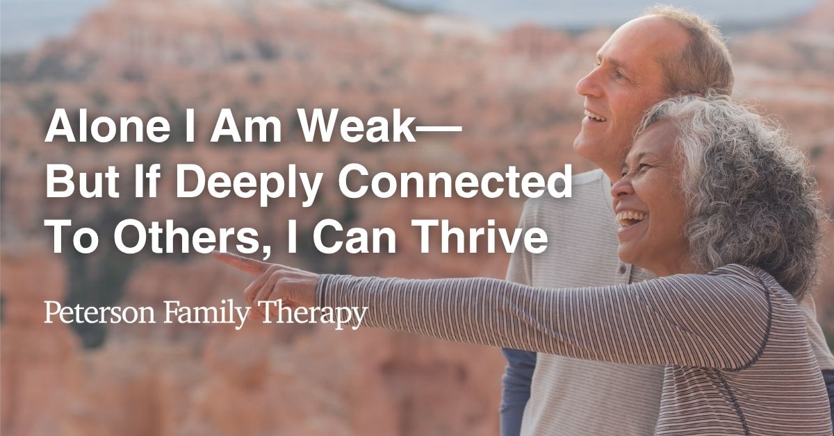 Alone I Am Weak—But If Deeply Connected to Others, I Can Thrive