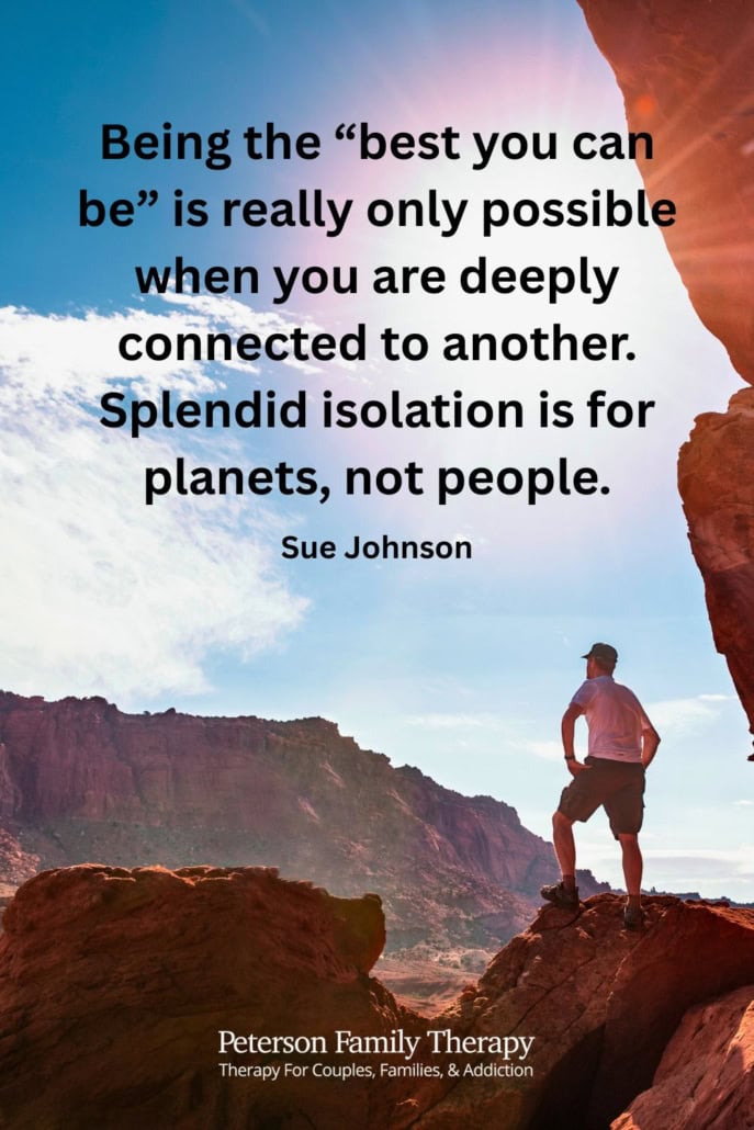 Being the “best you can be” is really only possible when you are deeply connected to another. Splendid isolation is for planets, not people.