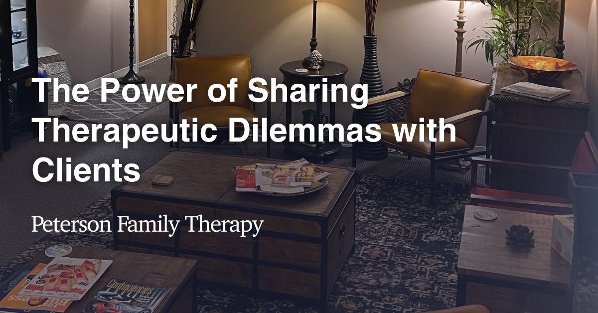 The Power of Sharing Therapeutic Dilemmas with Clients